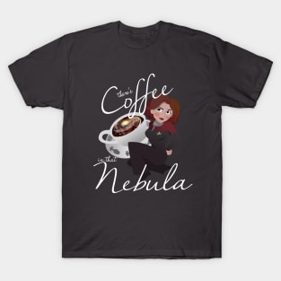 There's Coffee in that Nebula T-Shirt